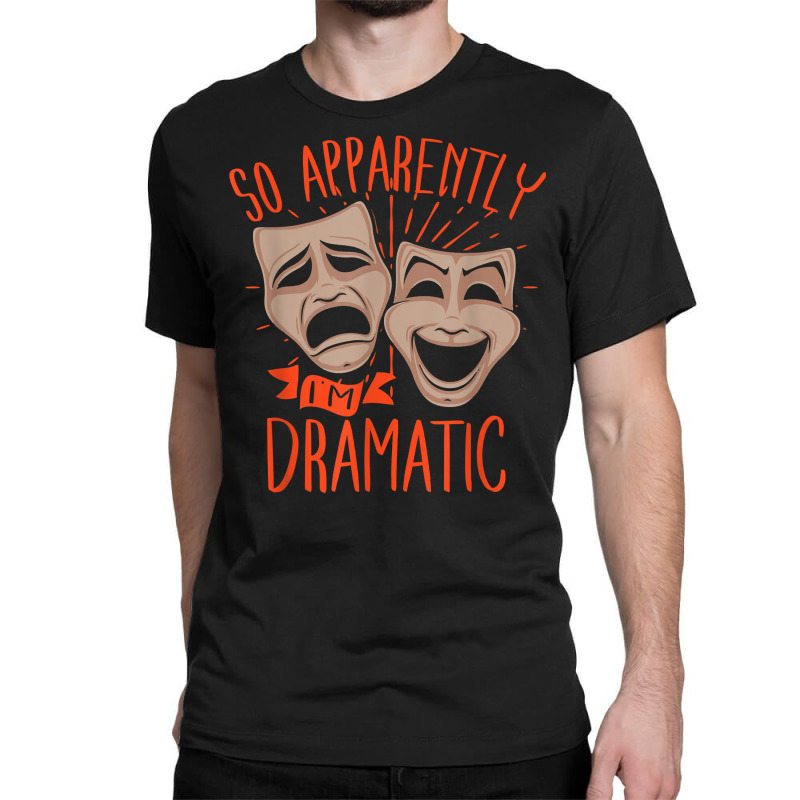 Drama Actor So Apparently I'm Dramatic T Shirt Classic T-shirt by cm-arts | Artistshot