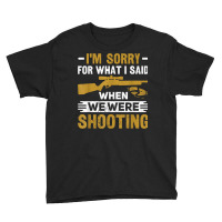 I'm Sorry For What I Said When We Were Clay Target Shooting T Shirt Youth Tee | Artistshot