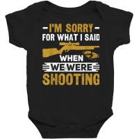 I'm Sorry For What I Said When We Were Clay Target Shooting T Shirt Baby Bodysuit | Artistshot