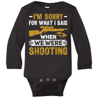 I'm Sorry For What I Said When We Were Clay Target Shooting T Shirt Long Sleeve Baby Bodysuit | Artistshot