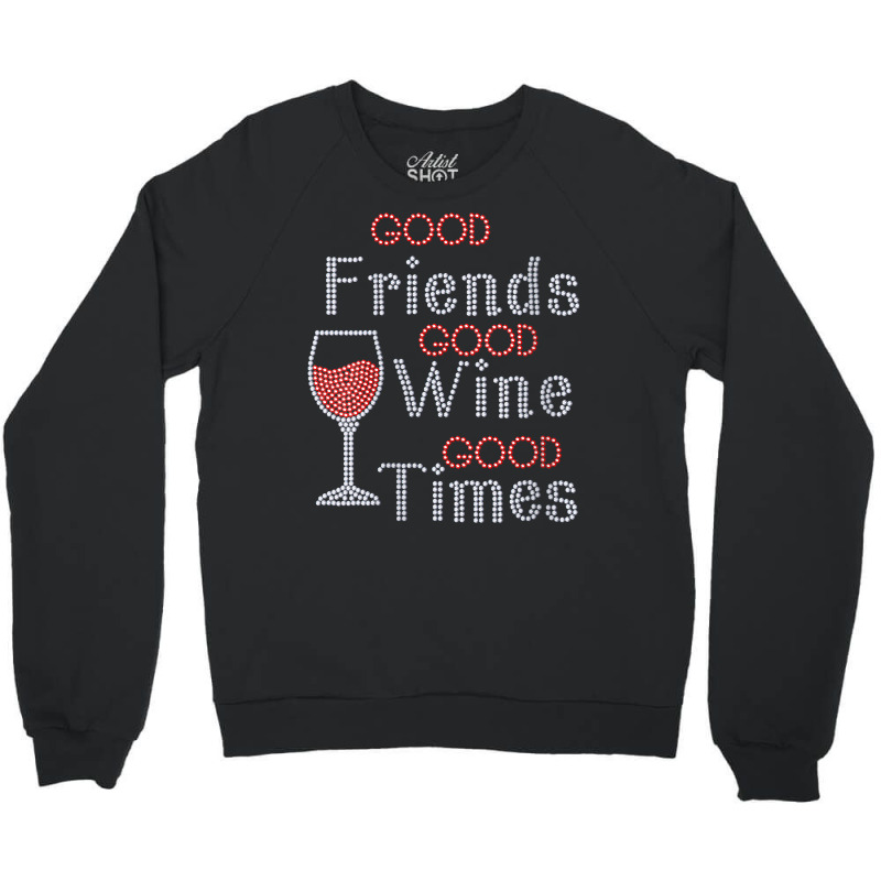 Womens Good Friends Good Wine Good Times Bling Rhinestone V Neck T Shi Crewneck Sweatshirt by cm-arts | Artistshot