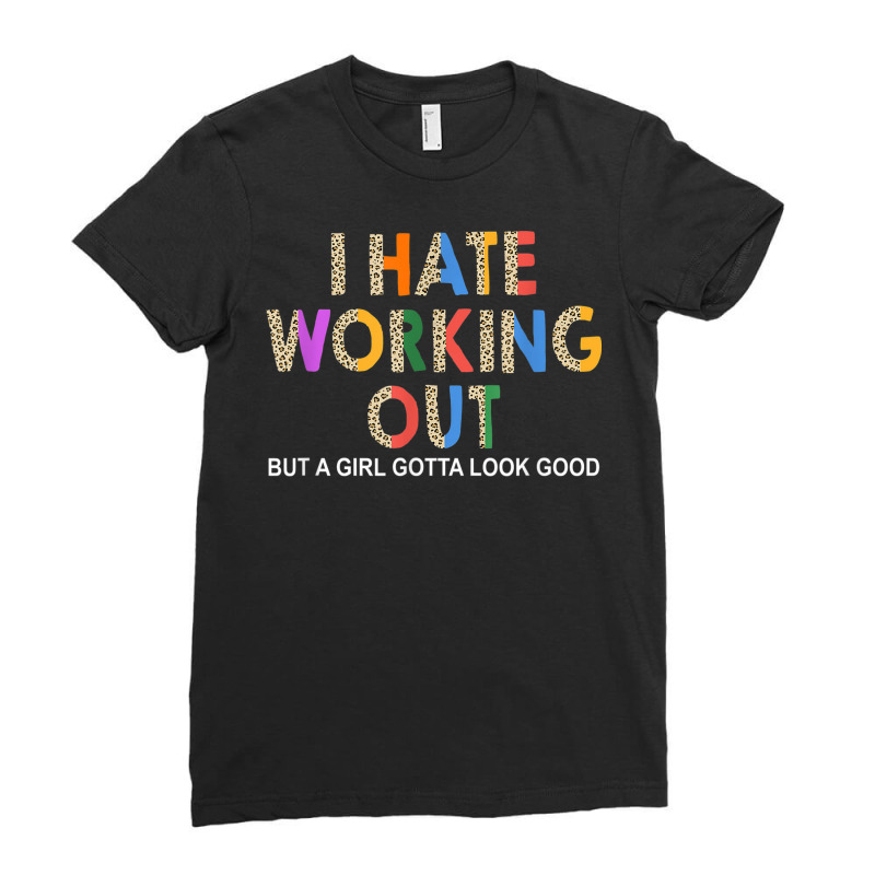 I Hate Working Out But Girl Gotta Look Good Fitness Workout Ladies Fitted T-Shirt by Outpost | Artistshot