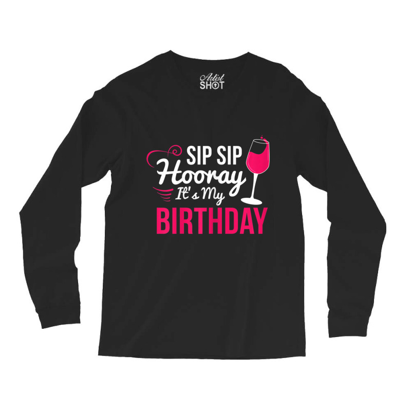 Womens Sip Sip Hooray It's My Birthday Wine Drinker Wine Long Sleeve Shirts by cm-arts | Artistshot