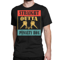 Straight Outta The Penalty Box Ice Hockey Player T Shirt Classic T-shirt | Artistshot