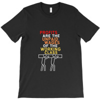 Profits Are The Unpaid Wages Of The Working Class T-shirt | Artistshot