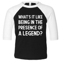 What's It Like Being In The Presence Of A Legend Ego Toddler 3/4 Sleeve Tee | Artistshot