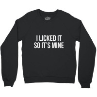 I Licked It So It's Mine Witty Ice Cream Crewneck Sweatshirt | Artistshot