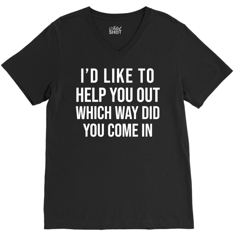 Funny I D Like To Help You Out Which Way Did You Come In V-neck Tee | Artistshot