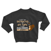 I Dont Get Distracted Off Topic Have Squirrel Moment Toddler Sweatshirt | Artistshot