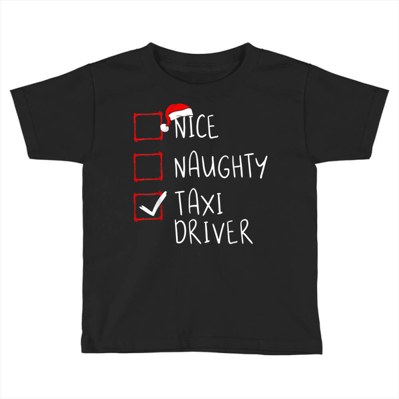 Nice Naughty Taxi Driver Christmas List Cabbie Santa Claus Toddler T-shirt by Queens | Artistshot