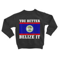 You Better Belize It Belize Flag Pride Toddler Sweatshirt | Artistshot