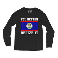 You Better Belize It Belize Flag Pride Long Sleeve Shirts | Artistshot