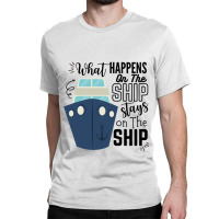 What Happens On The Ship Stays On The Ship  Cruise Ship Quotes Classic T-shirt | Artistshot