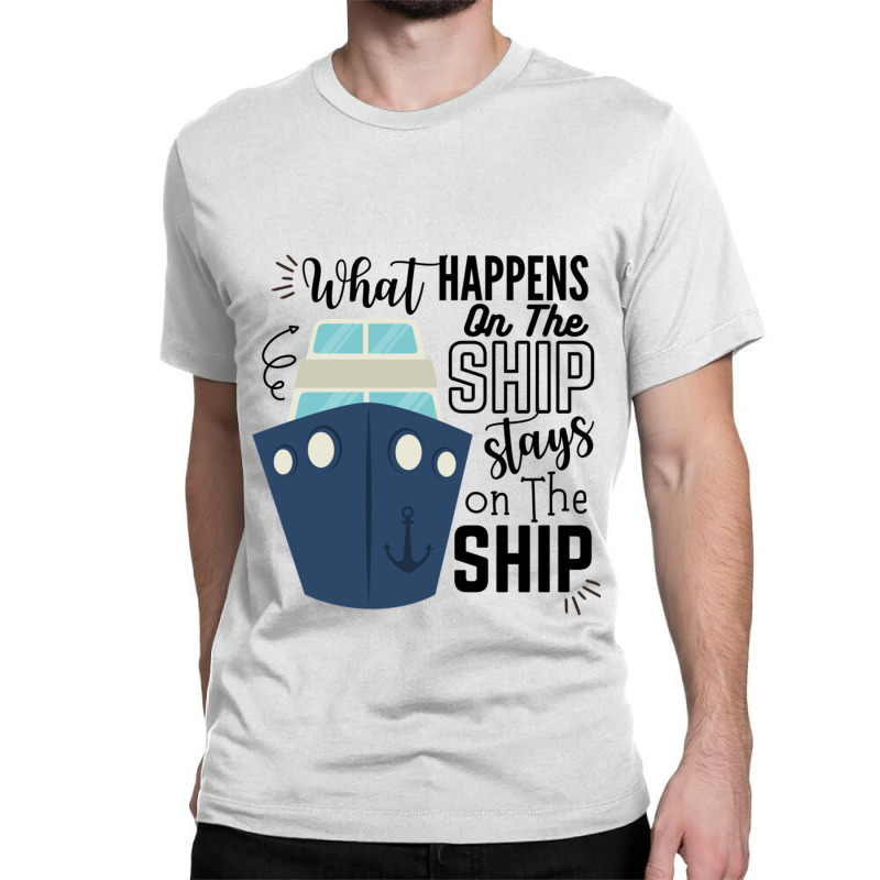 What Happens On The Ship Stays On The Ship  Cruise Ship Quotes Classic T-shirt | Artistshot