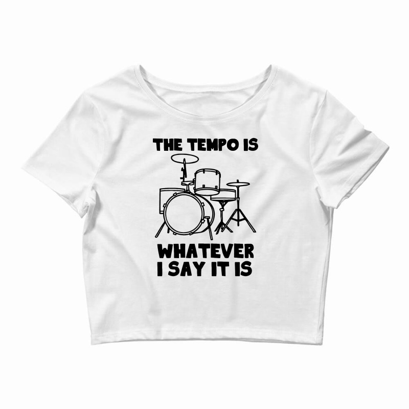 Drummer The Tempo Is Whatever I Say It Is Crop Top by Cole Tees | Artistshot