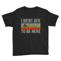 For A Pc Gamer I Went Afk To Be Here Youth Tee | Artistshot