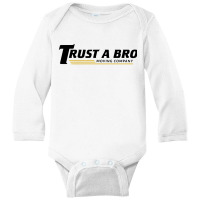 Trust A Bro Long Sleeve Baby Bodysuit | Artistshot