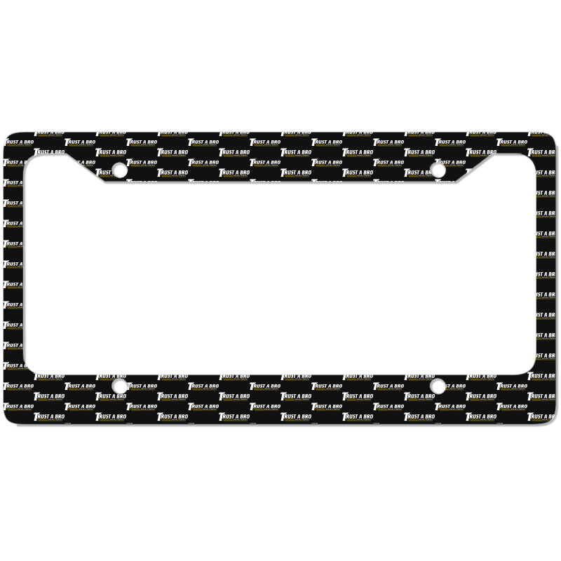 Trust A Bro License Plate Frame | Artistshot