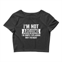 I'm Not Arguing I'm Just Explaining Why I Am Right Crop Top | Artistshot