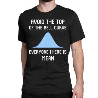 Avoid The Top Of The Bell Curve Classic T-shirt | Artistshot