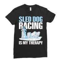 Sled Dog Racing Is My Therapy Quote For A Sled Dog Racer T Shirt Ladies Fitted T-shirt | Artistshot