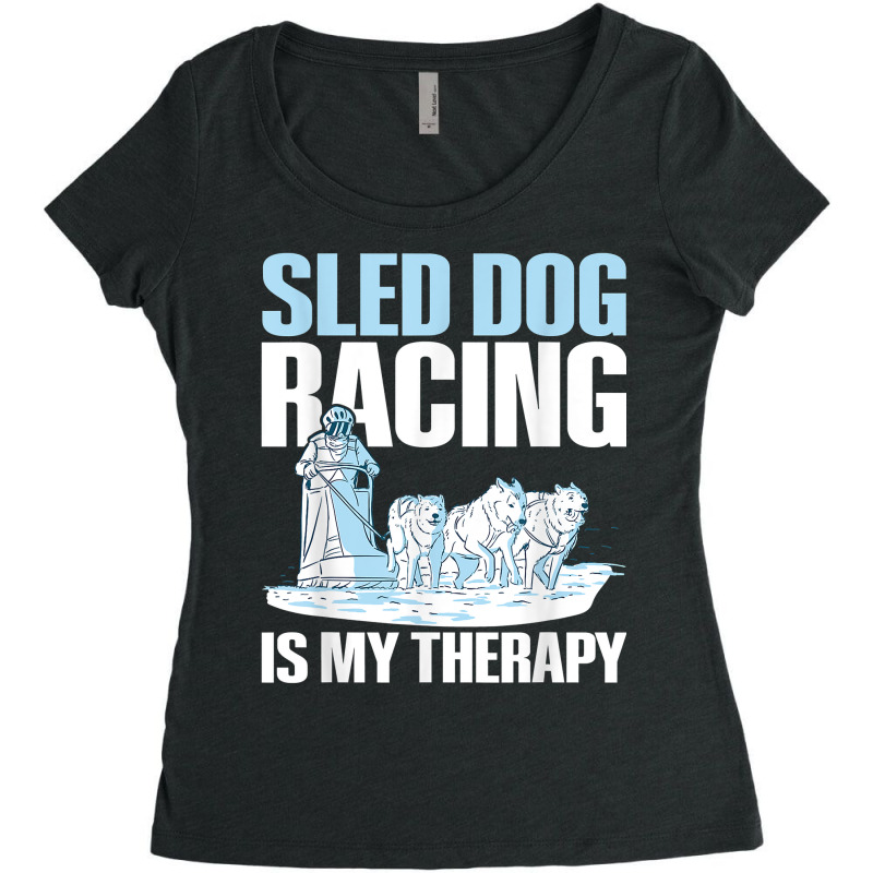 Sled Dog Racing Is My Therapy Quote For A Sled Dog Racer T Shirt Women's Triblend Scoop T-shirt by cm-arts | Artistshot