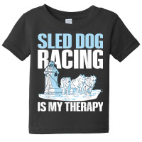 Sled Dog Racing Is My Therapy Quote For A Sled Dog Racer T Shirt Baby Tee | Artistshot