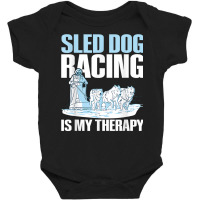 Sled Dog Racing Is My Therapy Quote For A Sled Dog Racer T Shirt Baby Bodysuit | Artistshot