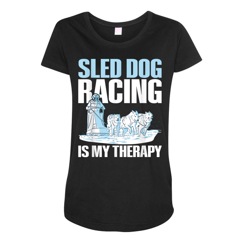 Sled Dog Racing Is My Therapy Quote For A Sled Dog Racer T Shirt Maternity Scoop Neck T-shirt by cm-arts | Artistshot