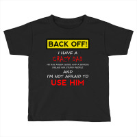 Back Off I Have A Crazy Dad Son Daughter Kids Toddler T-shirt | Artistshot