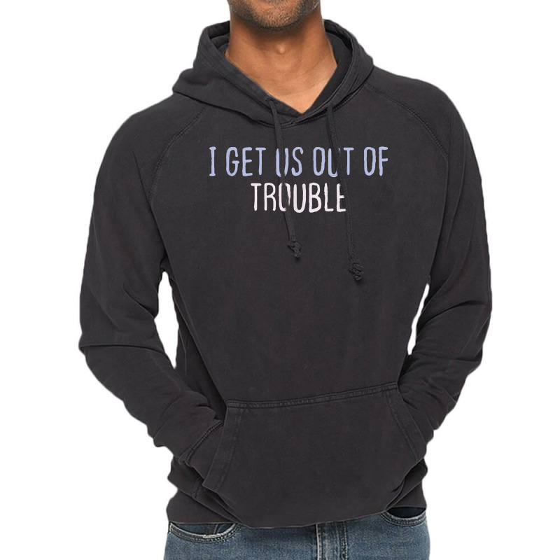 Funny Colored Sarcastic Joke I Get Us Out Of Trouble T Shirt Vintage Hoodie | Artistshot