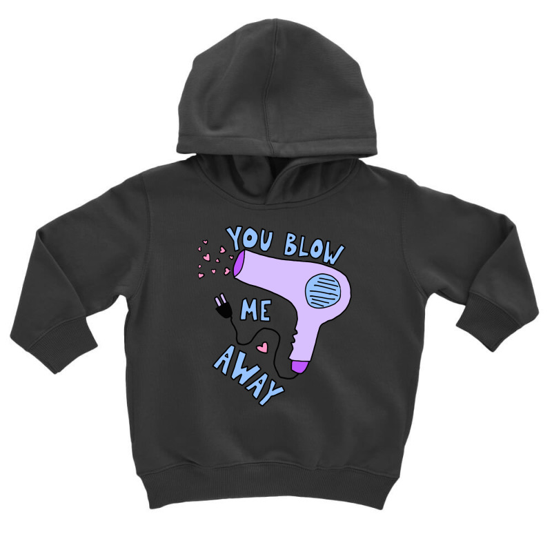 You Blow Me Away Hairdryer Toddler Hoodie by trokeryth | Artistshot