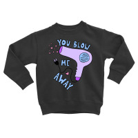 You Blow Me Away Hairdryer Toddler Sweatshirt | Artistshot