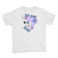 You Blow Me Away Hairdryer Youth Tee | Artistshot