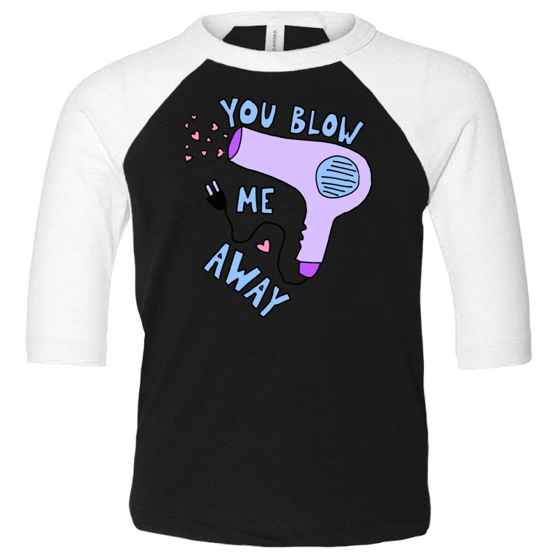 You Blow Me Away Hairdryer Toddler 3/4 Sleeve Tee by trokeryth | Artistshot