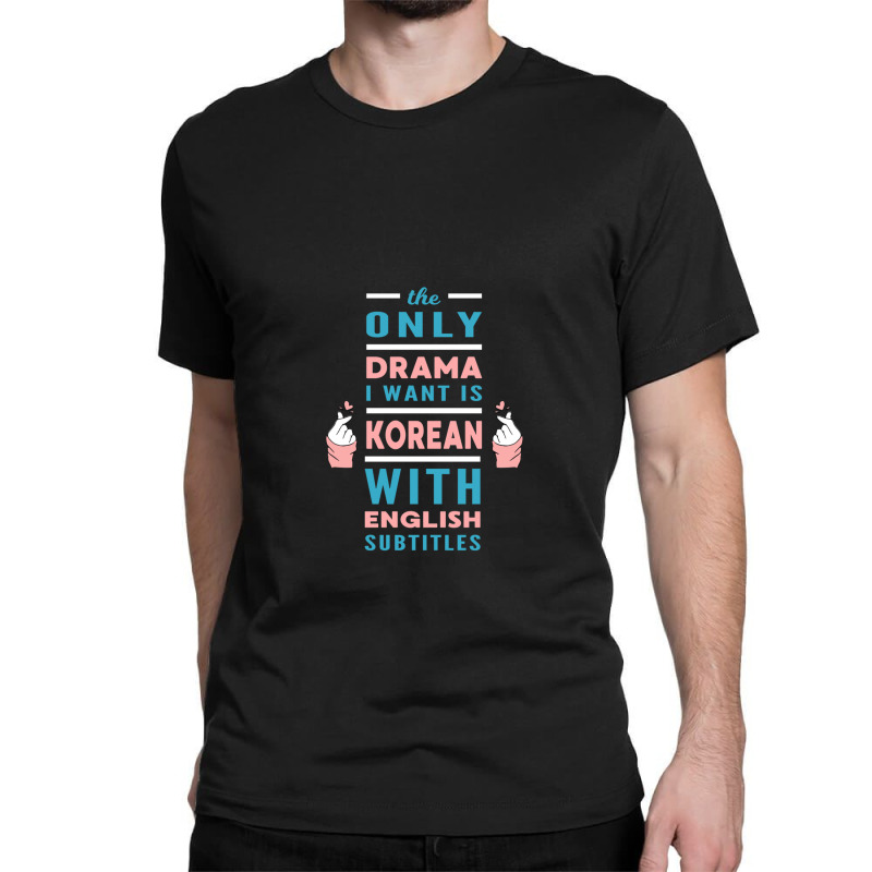 The Only Drama I Want Is Korean With English Subtitles Classic T-shirt by RonaldEllis | Artistshot