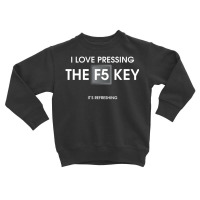 I Love Pressing The F5 Key Toddler Sweatshirt | Artistshot