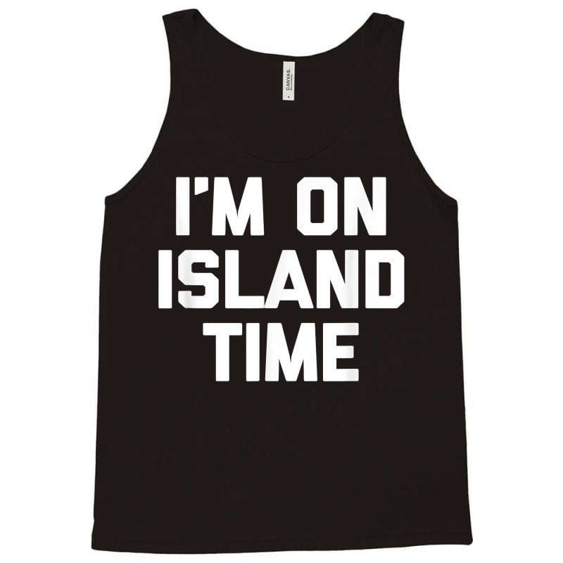 I'm On Island Time T Shirt Funny Saying Sarcastic Novelty T Shirt Tank Top | Artistshot