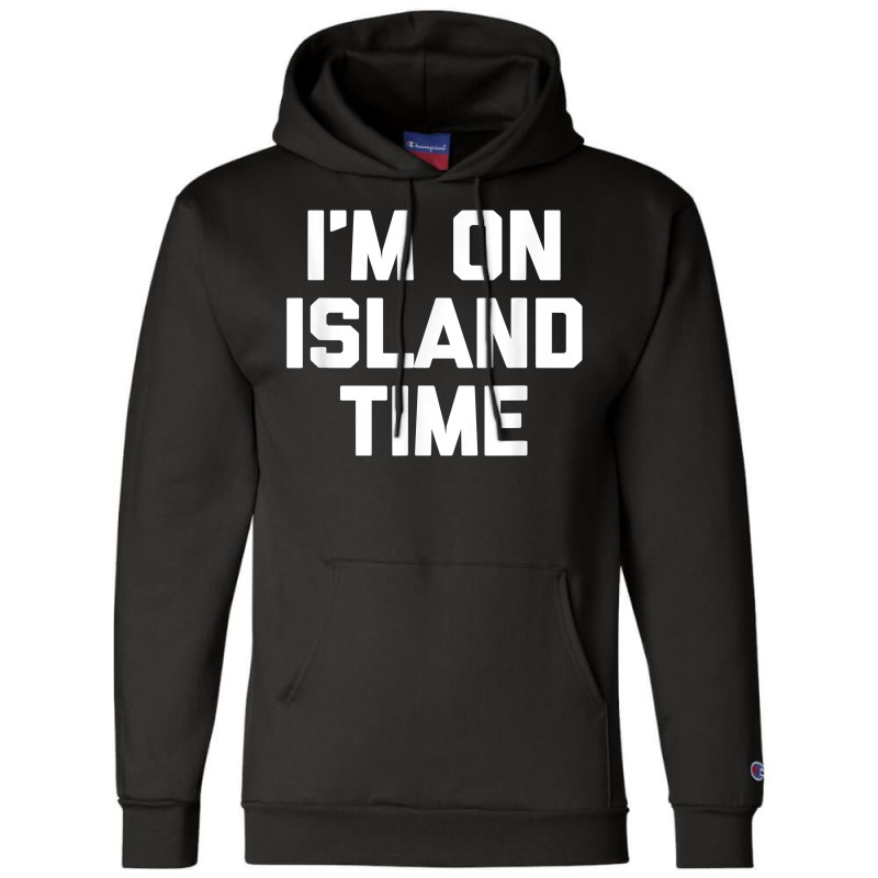 I'm On Island Time T Shirt Funny Saying Sarcastic Novelty T Shirt Champion Hoodie | Artistshot