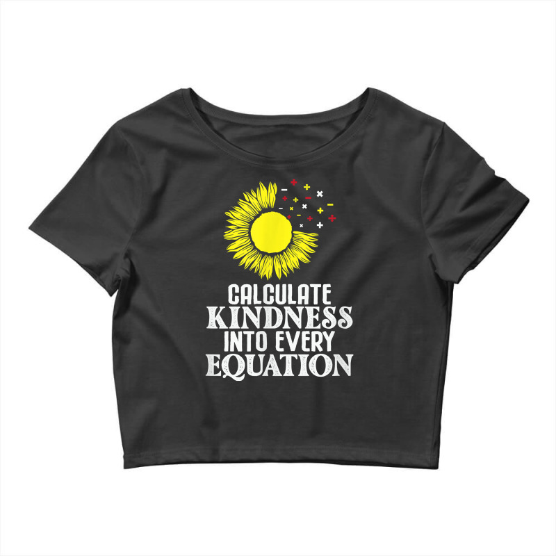 Calculate Kindness Into Every Equation Sunflower Math Studen T Shirt Crop Top by cm-arts | Artistshot