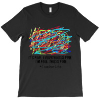 It's Fine Everything Is Fine I'm Fine This Is Fine Teacher T-shirt | Artistshot