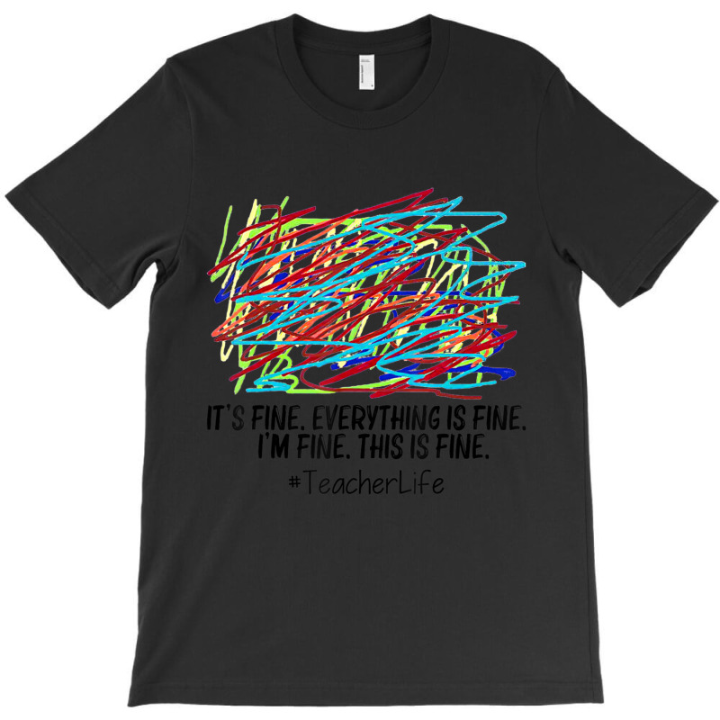 It's Fine Everything Is Fine I'm Fine This Is Fine Teacher T-shirt | Artistshot