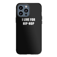 I Live For Hip-hop Iphone 13 Pro Max Case | Artistshot