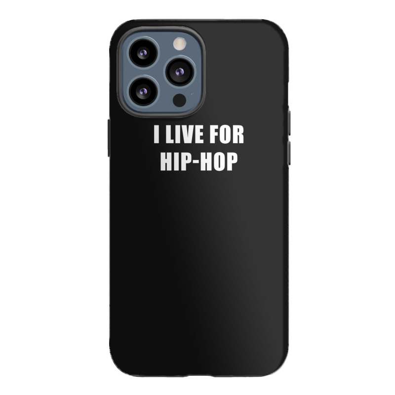 I Live For Hip-hop Iphone 13 Pro Max Case | Artistshot