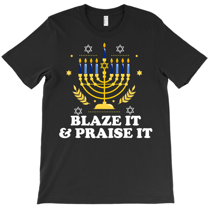 Blaze It Praise It Funny Jewish Hanukkah Festival Gifts T-shirt | Artistshot