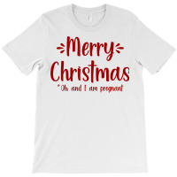 Merry Christmas   Oh, And I Am Pregnant Xmas Baby Gift Tee Sweatshirt T-shirt | Artistshot