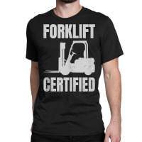 Forklift Certified Certified Forklift Driver Lift Truck Tank Top Classic T-shirt | Artistshot