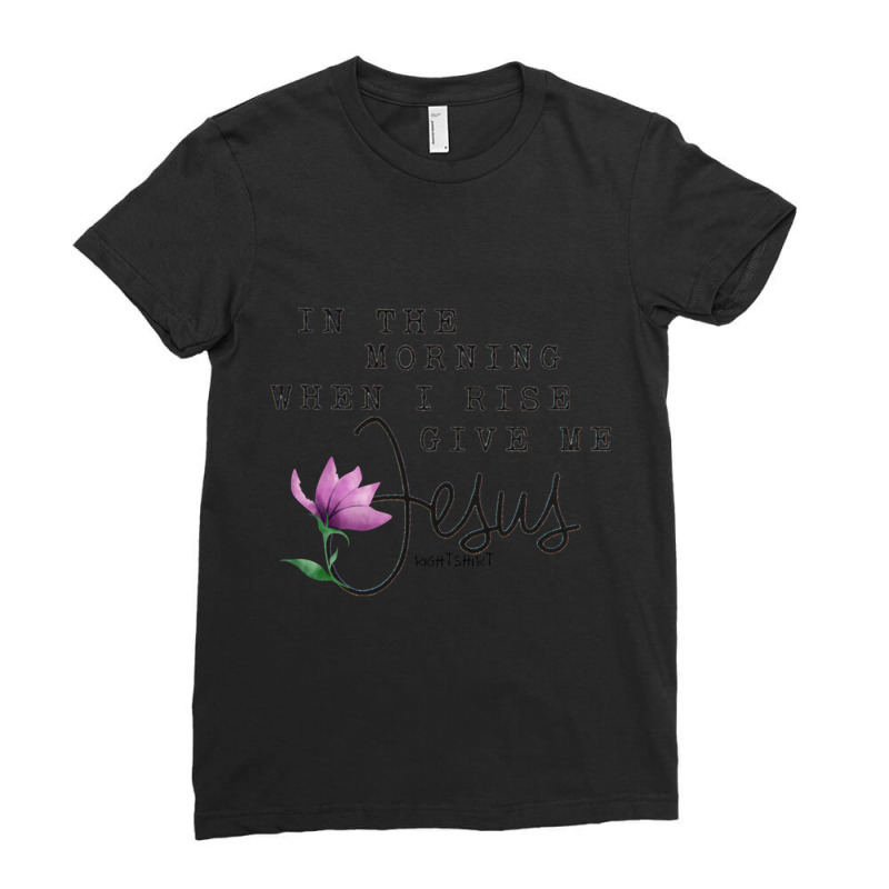 In The Morning When I Rise Give Me Jesus Women Easter Ladies Fitted T-shirt | Artistshot