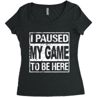 I Paused My Game To Be Here Gamer Women's Triblend Scoop T-shirt | Artistshot