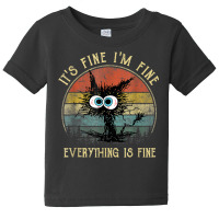 It's Fine I'm Fine Everything Is Fine Funny Black Cat Baby Tee | Artistshot